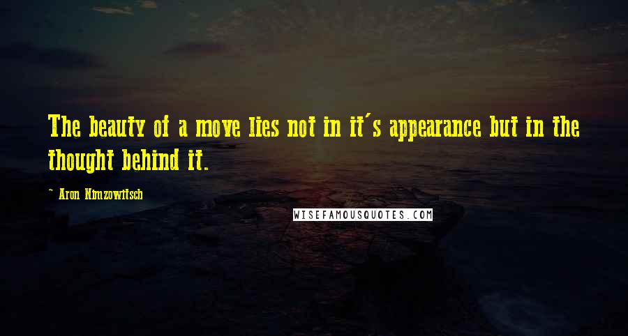 Aron Nimzowitsch Quotes: The beauty of a move lies not in it's appearance but in the thought behind it.