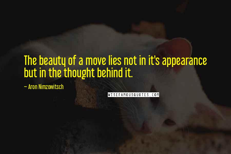 Aron Nimzowitsch Quotes: The beauty of a move lies not in it's appearance but in the thought behind it.