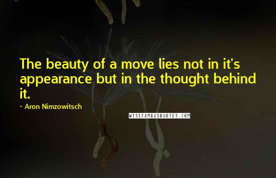 Aron Nimzowitsch Quotes: The beauty of a move lies not in it's appearance but in the thought behind it.