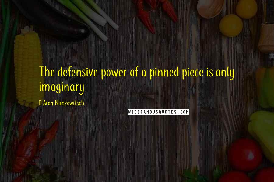 Aron Nimzowitsch Quotes: The defensive power of a pinned piece is only imaginary