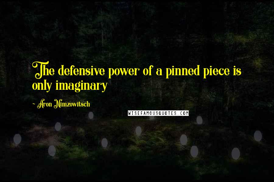 Aron Nimzowitsch Quotes: The defensive power of a pinned piece is only imaginary