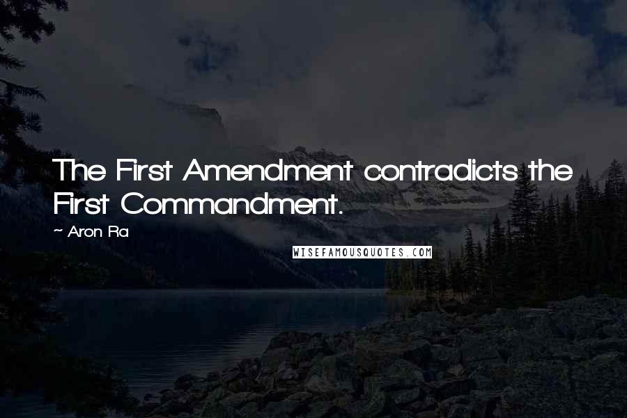 Aron Ra Quotes: The First Amendment contradicts the First Commandment.