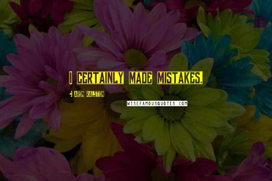 Aron Ralston Quotes: I certainly made mistakes.