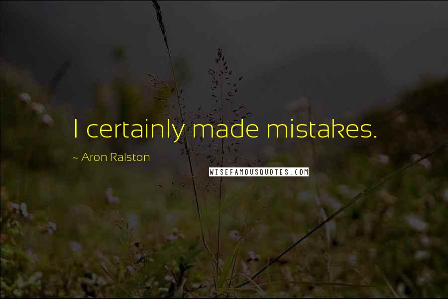 Aron Ralston Quotes: I certainly made mistakes.