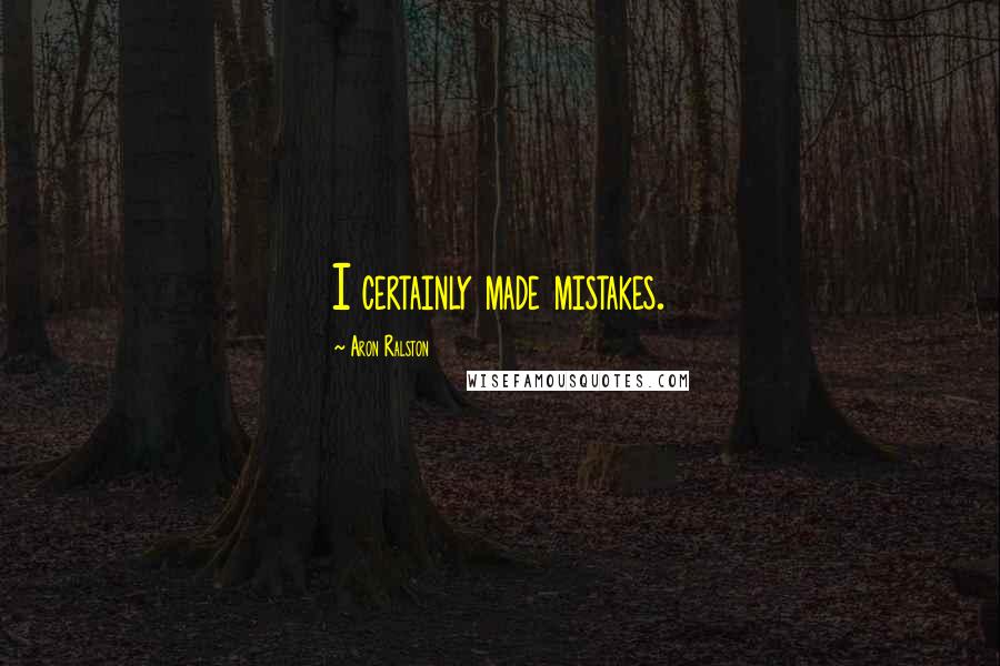 Aron Ralston Quotes: I certainly made mistakes.