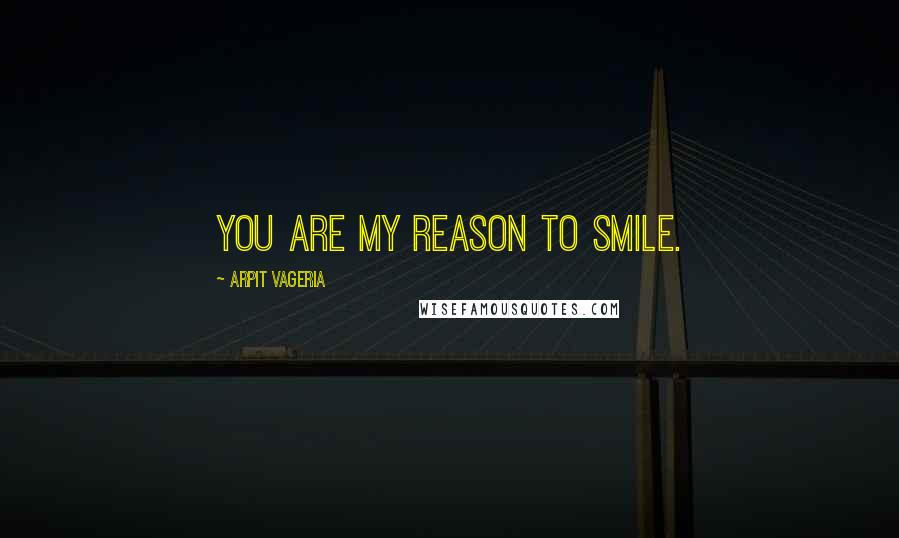 Arpit Vageria Quotes: You are My Reason To Smile.