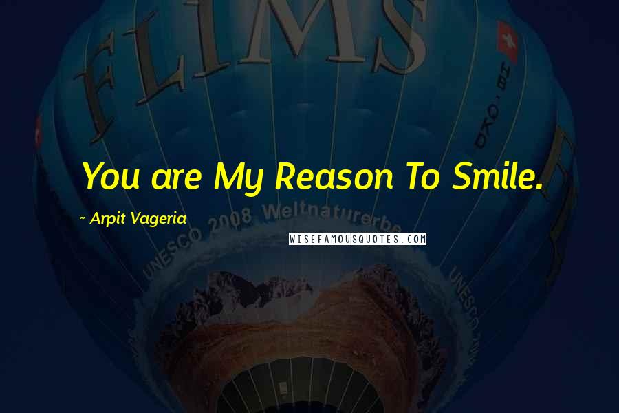 Arpit Vageria Quotes: You are My Reason To Smile.