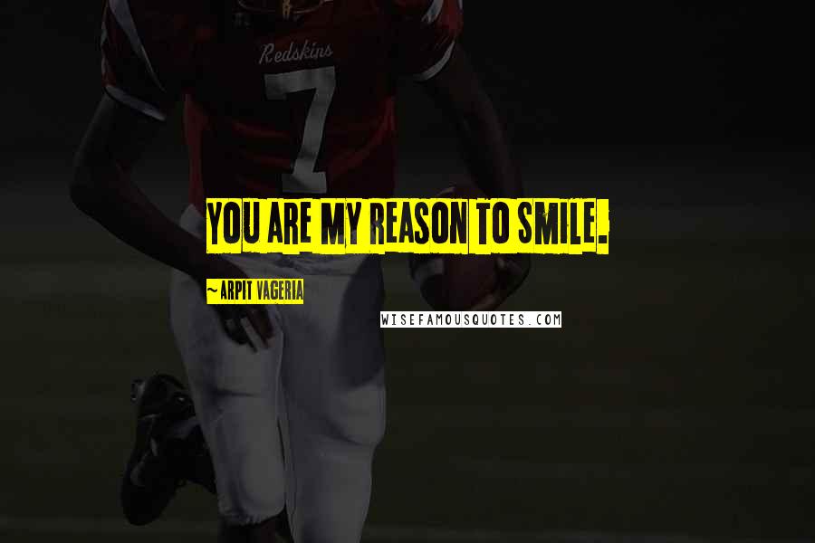 Arpit Vageria Quotes: You are My Reason To Smile.