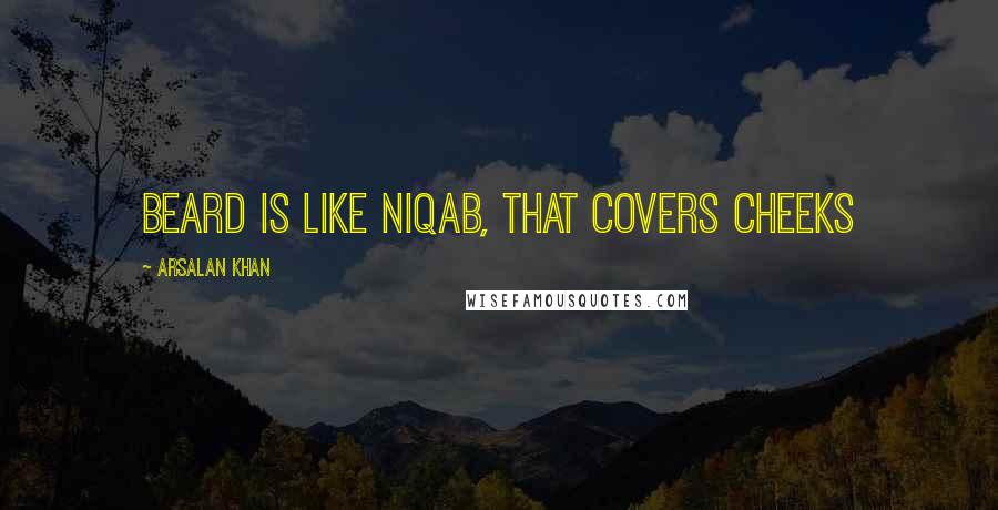 Arsalan Khan Quotes: Beard is like Niqab, that covers cheeks