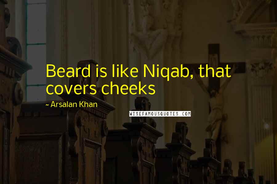 Arsalan Khan Quotes: Beard is like Niqab, that covers cheeks