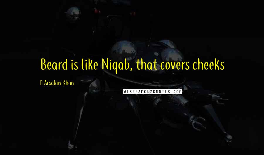 Arsalan Khan Quotes: Beard is like Niqab, that covers cheeks