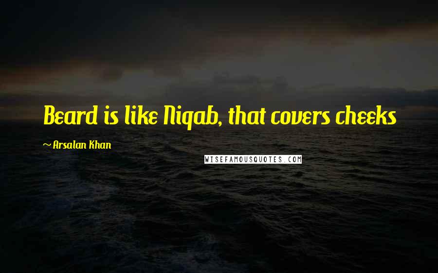 Arsalan Khan Quotes: Beard is like Niqab, that covers cheeks