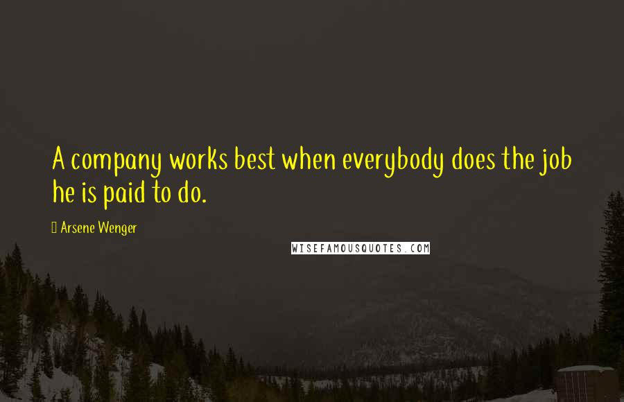 Arsene Wenger Quotes: A company works best when everybody does the job he is paid to do.