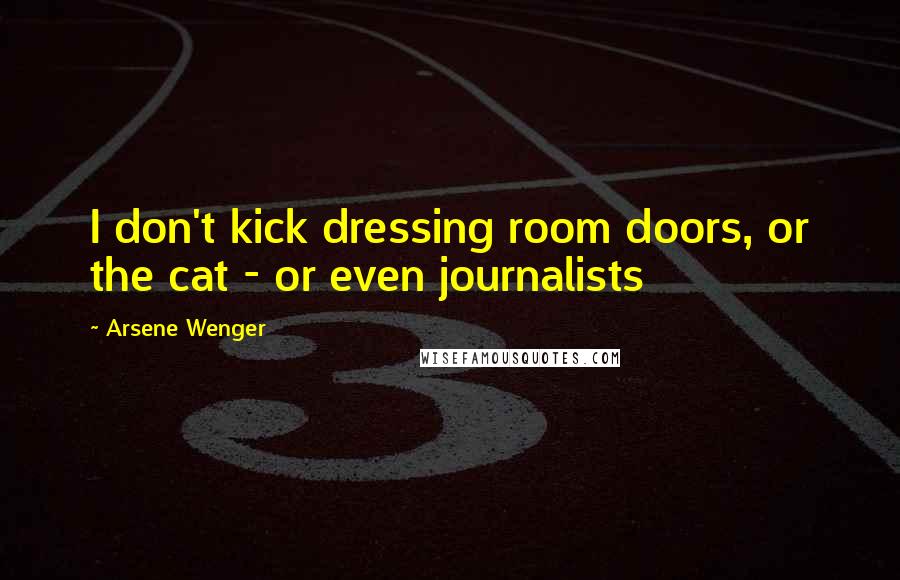 Arsene Wenger Quotes: I don't kick dressing room doors, or the cat - or even journalists