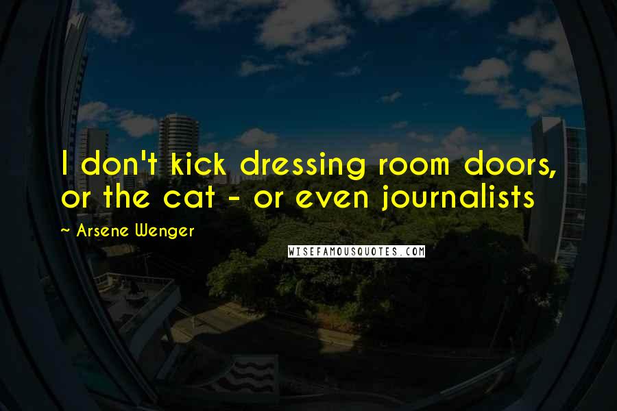 Arsene Wenger Quotes: I don't kick dressing room doors, or the cat - or even journalists