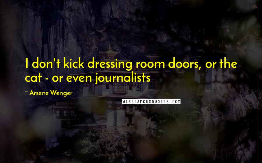 Arsene Wenger Quotes: I don't kick dressing room doors, or the cat - or even journalists