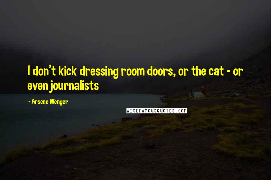 Arsene Wenger Quotes: I don't kick dressing room doors, or the cat - or even journalists