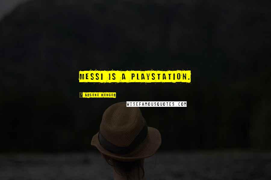 Arsene Wenger Quotes: Messi is a Playstation.