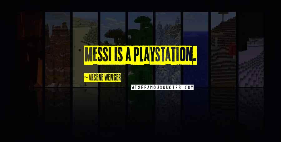 Arsene Wenger Quotes: Messi is a Playstation.