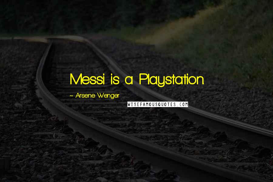 Arsene Wenger Quotes: Messi is a Playstation.