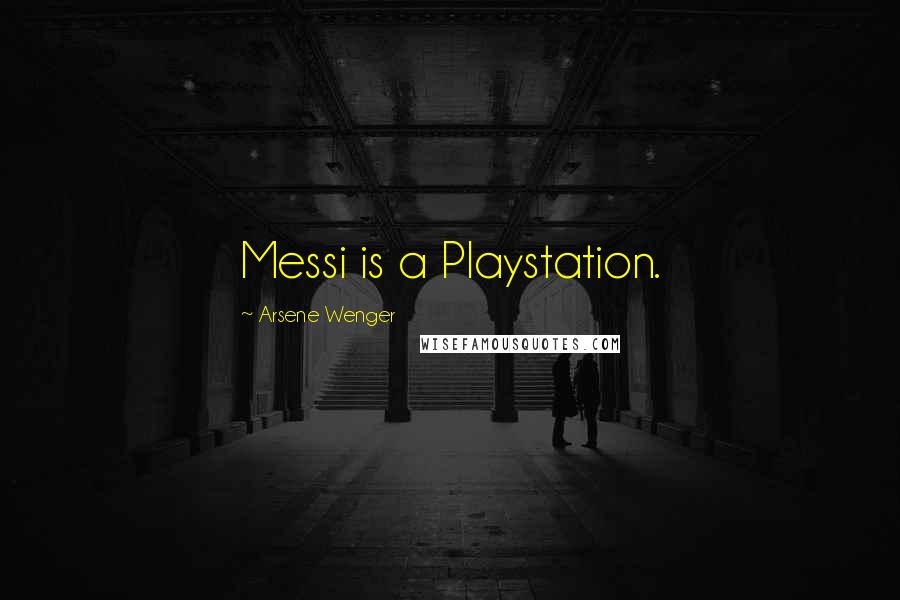 Arsene Wenger Quotes: Messi is a Playstation.