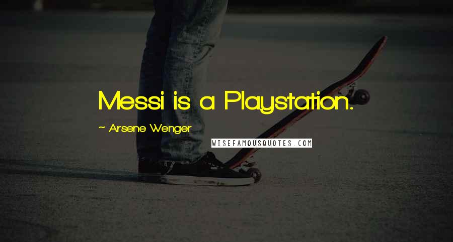Arsene Wenger Quotes: Messi is a Playstation.
