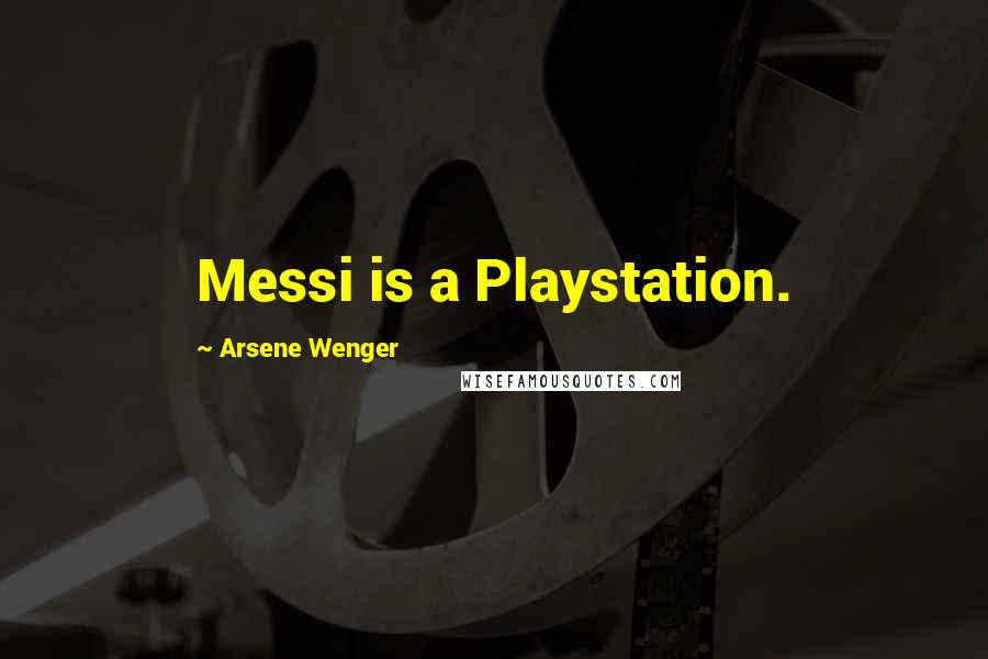 Arsene Wenger Quotes: Messi is a Playstation.