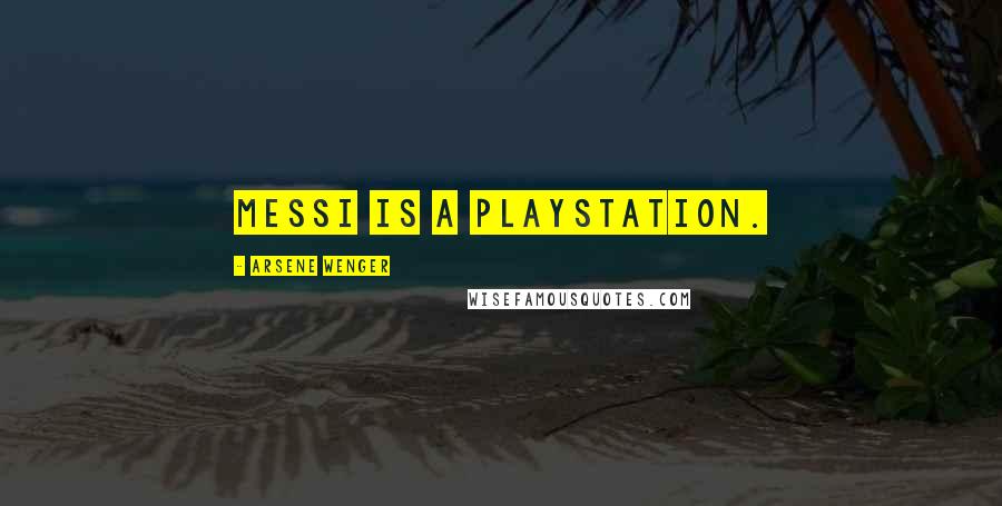 Arsene Wenger Quotes: Messi is a Playstation.