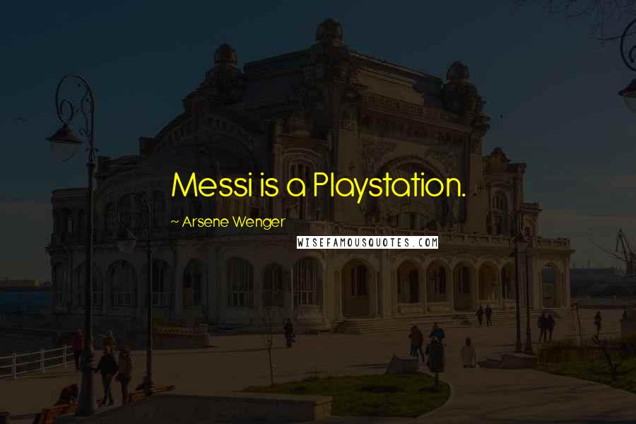 Arsene Wenger Quotes: Messi is a Playstation.
