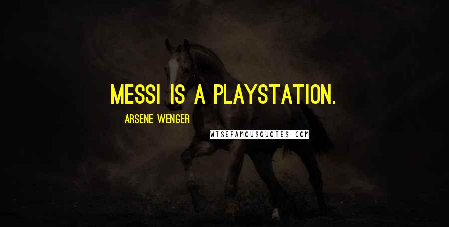 Arsene Wenger Quotes: Messi is a Playstation.