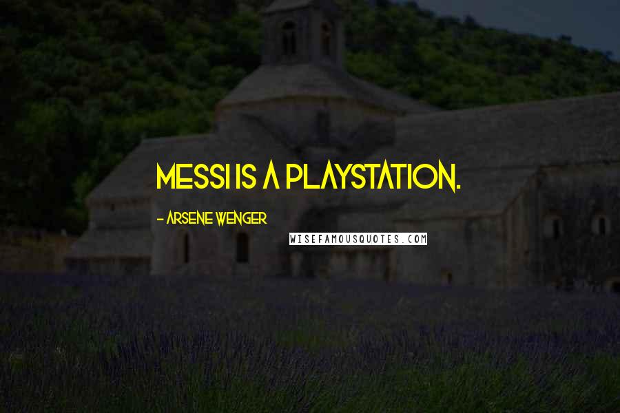 Arsene Wenger Quotes: Messi is a Playstation.
