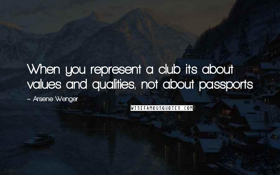 Arsene Wenger Quotes: When you represent a club it's about values and qualities, not about passports.