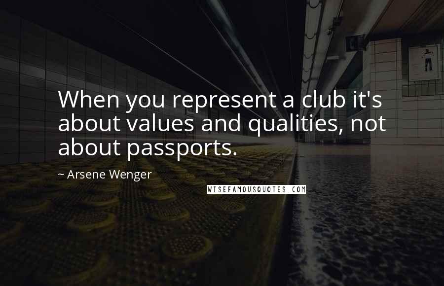 Arsene Wenger Quotes: When you represent a club it's about values and qualities, not about passports.