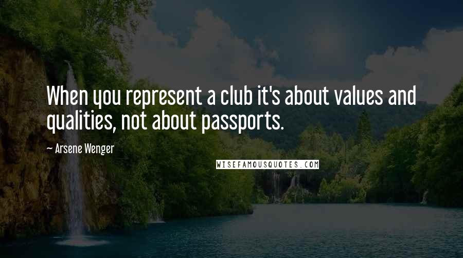 Arsene Wenger Quotes: When you represent a club it's about values and qualities, not about passports.