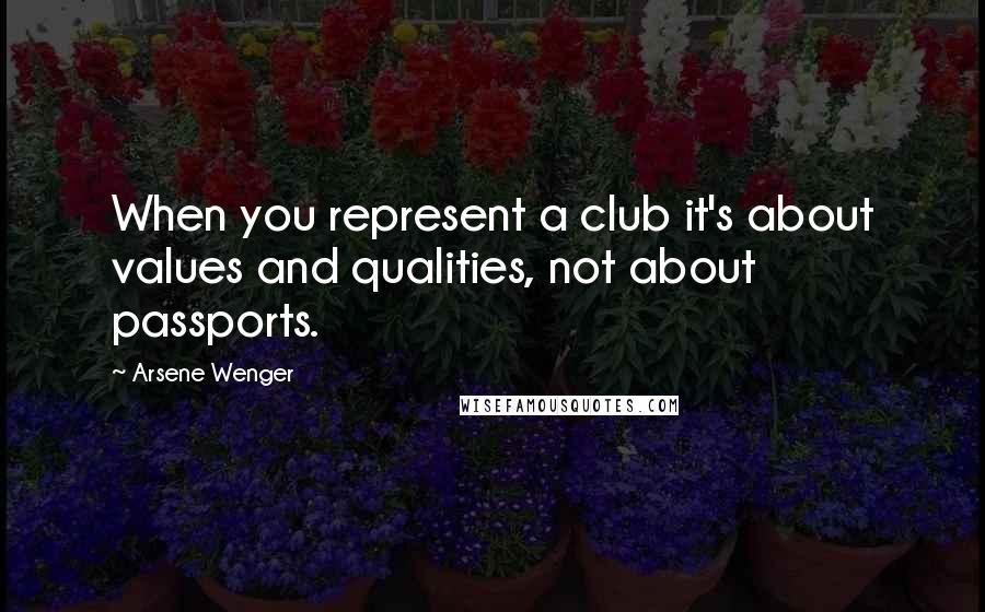 Arsene Wenger Quotes: When you represent a club it's about values and qualities, not about passports.