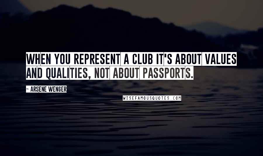 Arsene Wenger Quotes: When you represent a club it's about values and qualities, not about passports.