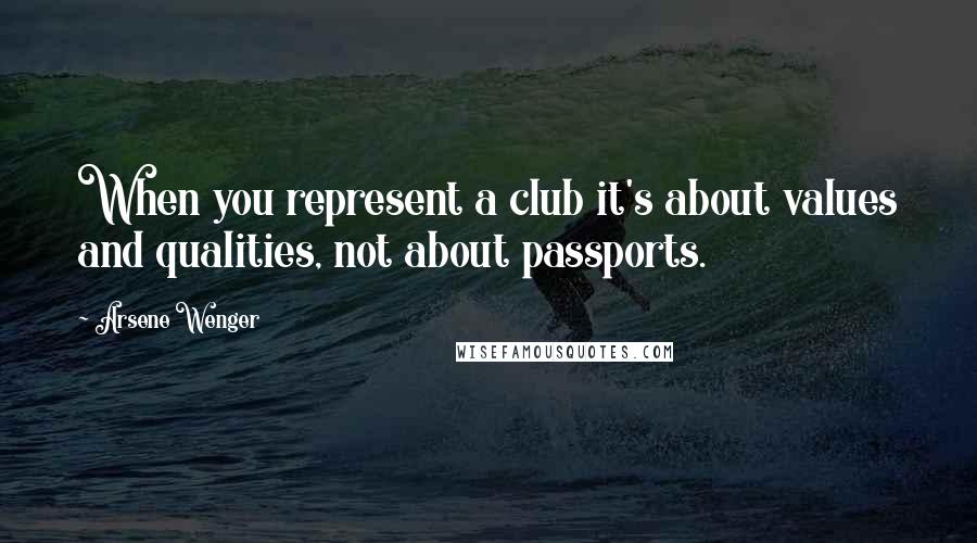 Arsene Wenger Quotes: When you represent a club it's about values and qualities, not about passports.