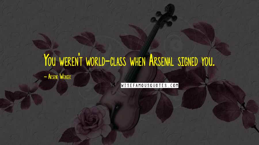 Arsene Wenger Quotes: You weren't world-class when Arsenal signed you.