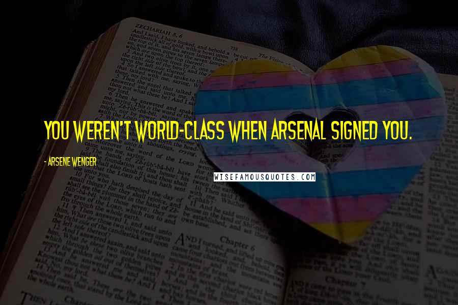 Arsene Wenger Quotes: You weren't world-class when Arsenal signed you.