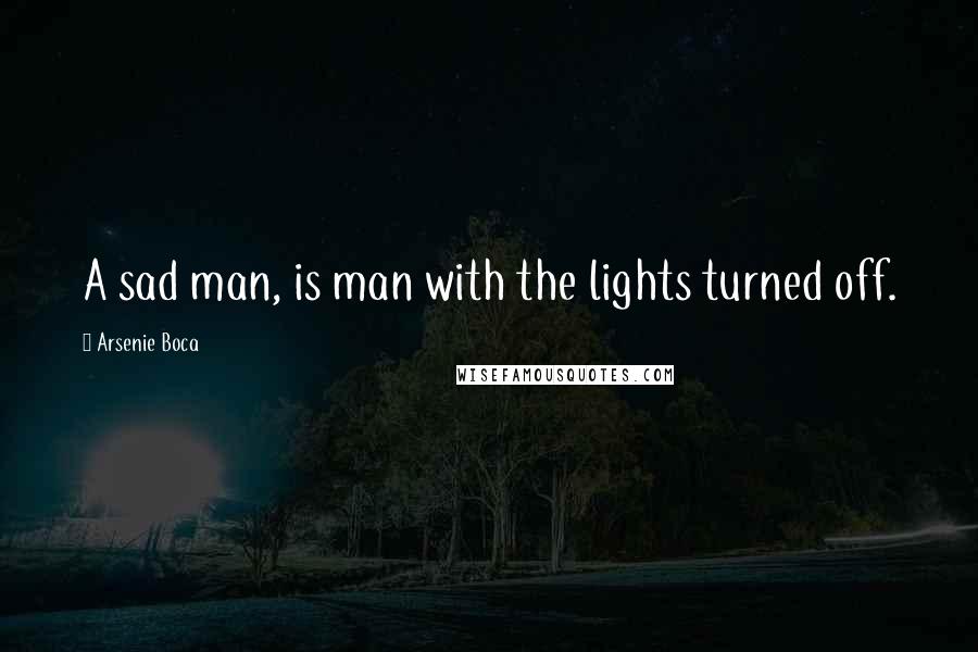 Arsenie Boca Quotes: A sad man, is man with the lights turned off.