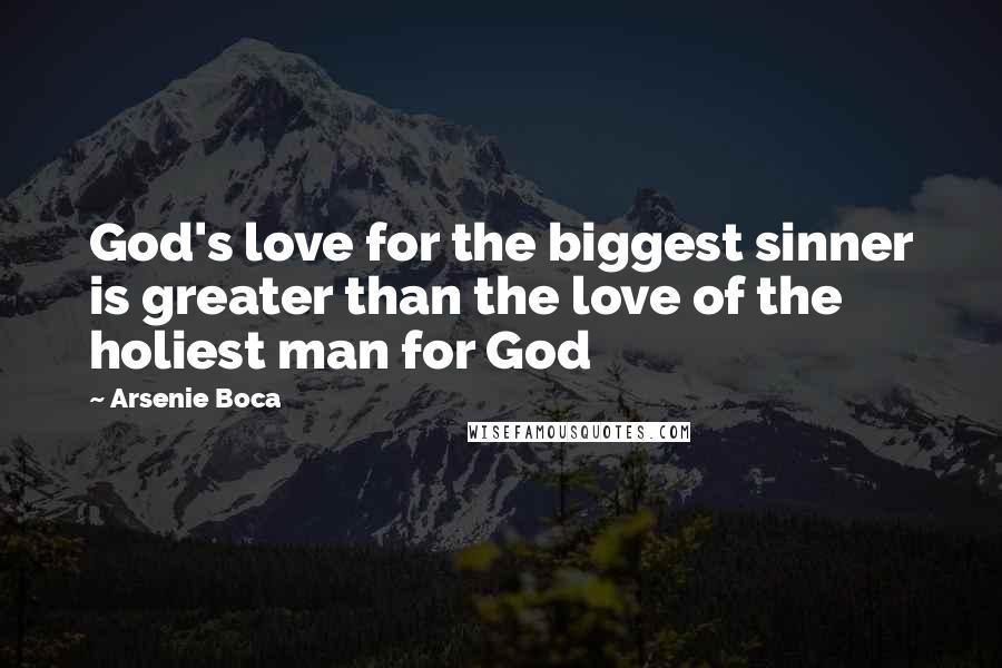 Arsenie Boca Quotes: God's love for the biggest sinner is greater than the love of the holiest man for God