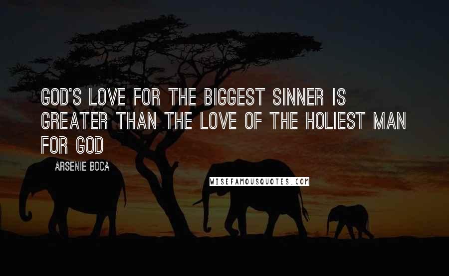 Arsenie Boca Quotes: God's love for the biggest sinner is greater than the love of the holiest man for God