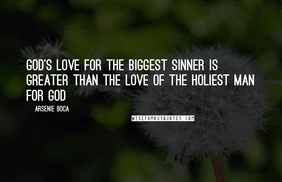 Arsenie Boca Quotes: God's love for the biggest sinner is greater than the love of the holiest man for God