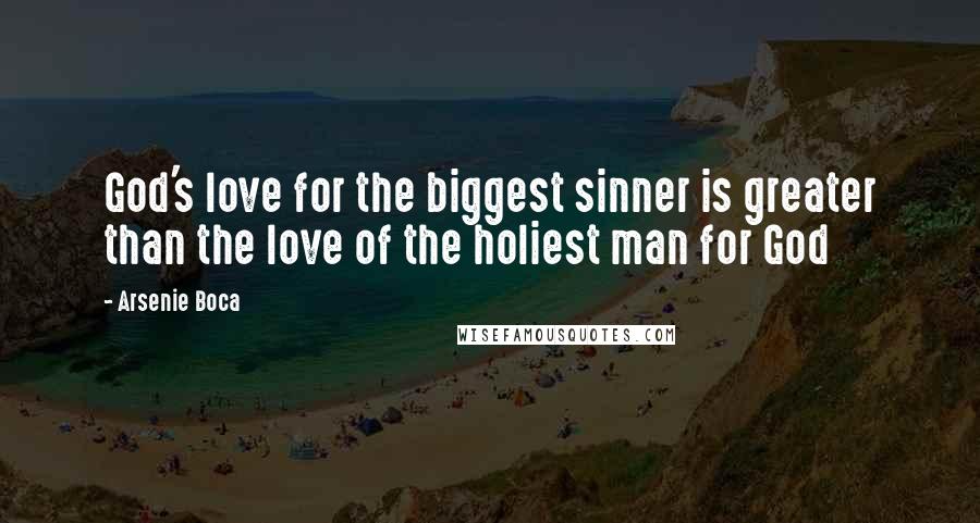 Arsenie Boca Quotes: God's love for the biggest sinner is greater than the love of the holiest man for God