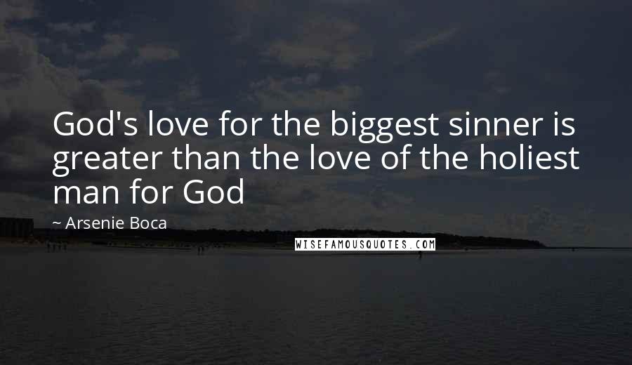 Arsenie Boca Quotes: God's love for the biggest sinner is greater than the love of the holiest man for God