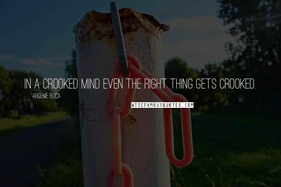 Arsenie Boca Quotes: In a crooked mind even the right thing gets crooked.