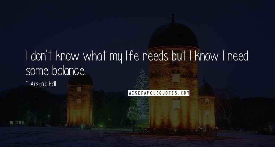 Arsenio Hall Quotes: I don't know what my life needs but I know I need some balance.