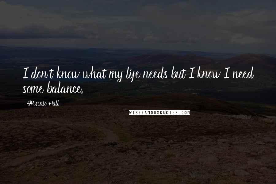 Arsenio Hall Quotes: I don't know what my life needs but I know I need some balance.