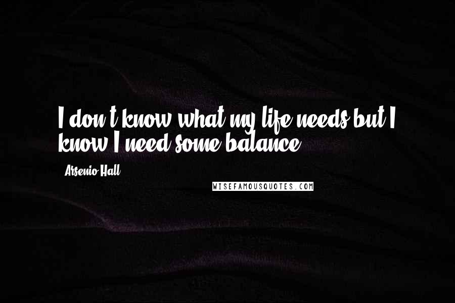 Arsenio Hall Quotes: I don't know what my life needs but I know I need some balance.