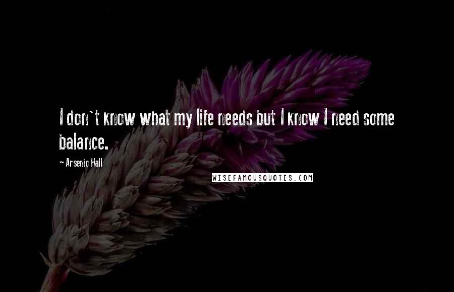 Arsenio Hall Quotes: I don't know what my life needs but I know I need some balance.